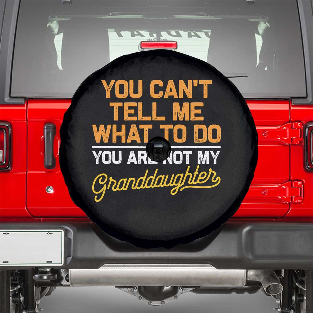 You Can't Tell Me What To Do You're Not My Granddaughter Spare Tire Cover Funny Grandpa TS10 Black Print Your Wear