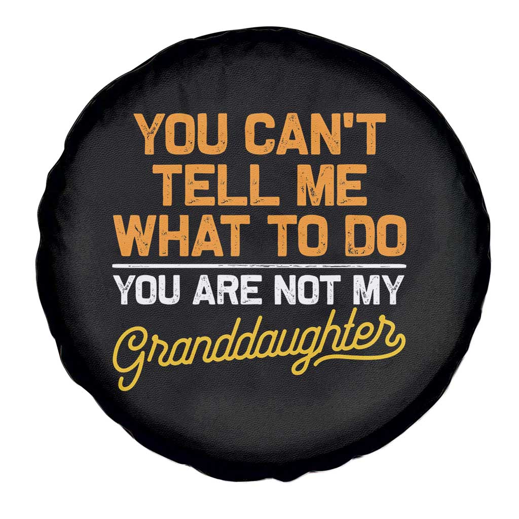 You Can't Tell Me What To Do You're Not My Granddaughter Spare Tire Cover Funny Grandpa TS10 Print Your Wear