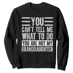 You Can't Tell Me What To Do You're Not My Granddaughter Sweatshirt Funny Grandpa Fathers Day TS10 Black Print Your Wear