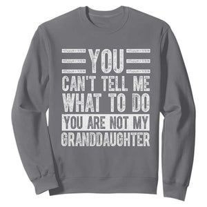 You Can't Tell Me What To Do You're Not My Granddaughter Sweatshirt Funny Grandpa Fathers Day TS10 Charcoal Print Your Wear