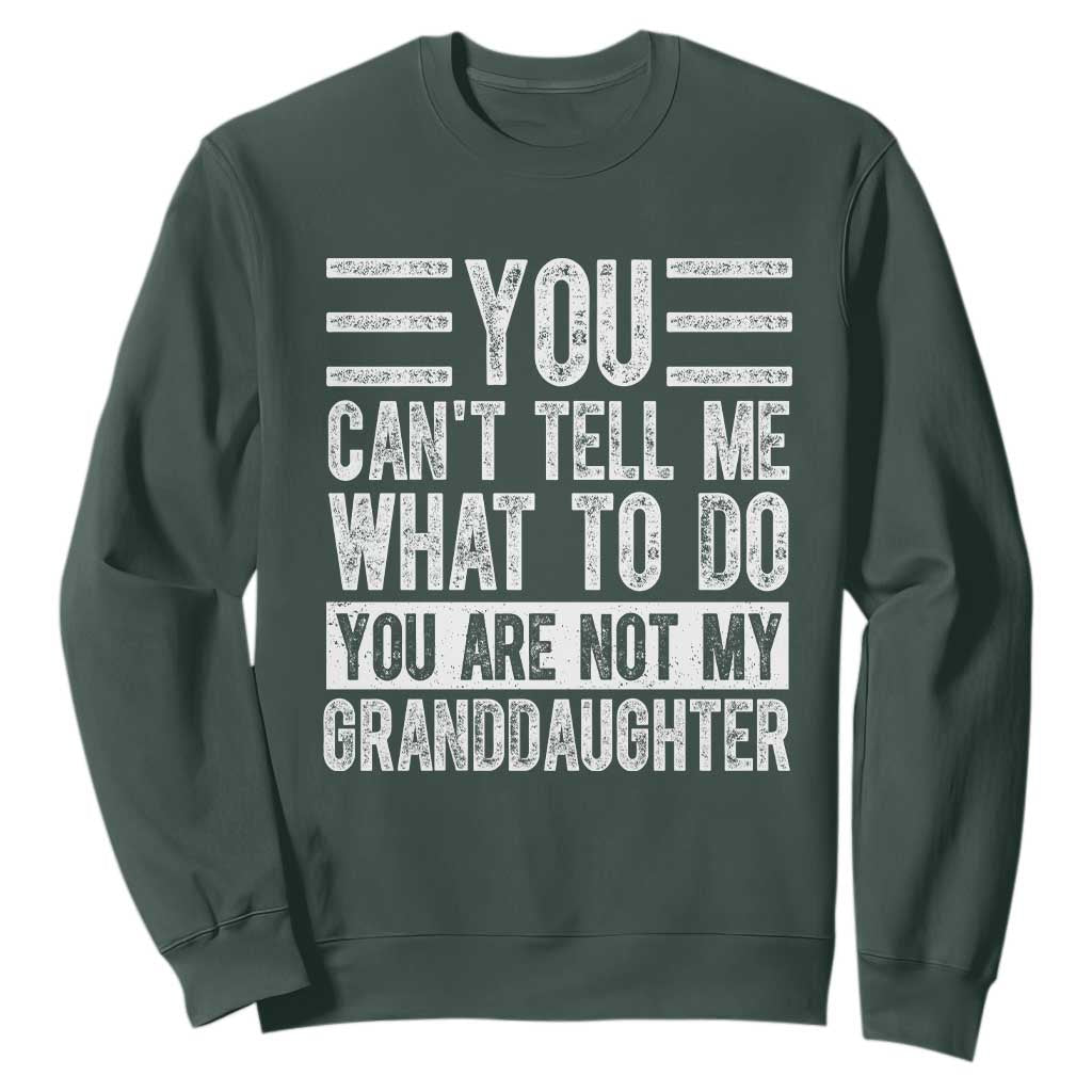 You Can't Tell Me What To Do You're Not My Granddaughter Sweatshirt Funny Grandpa Fathers Day TS10 Dark Forest Green Print Your Wear
