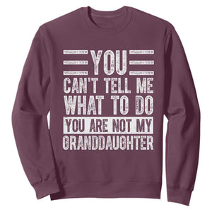 You Can't Tell Me What To Do You're Not My Granddaughter Sweatshirt Funny Grandpa Fathers Day TS10 Maroon Print Your Wear