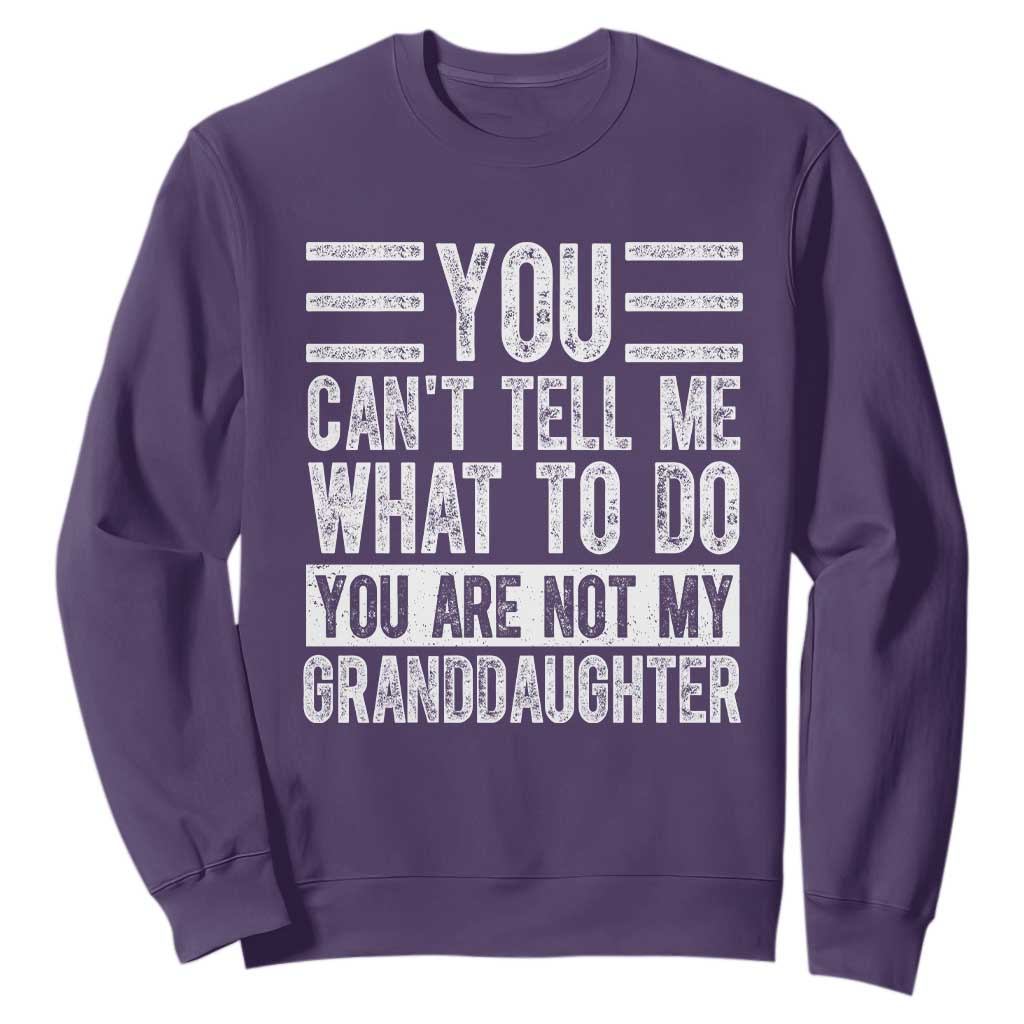 You Can't Tell Me What To Do You're Not My Granddaughter Sweatshirt Funny Grandpa Fathers Day TS10 Purple Print Your Wear