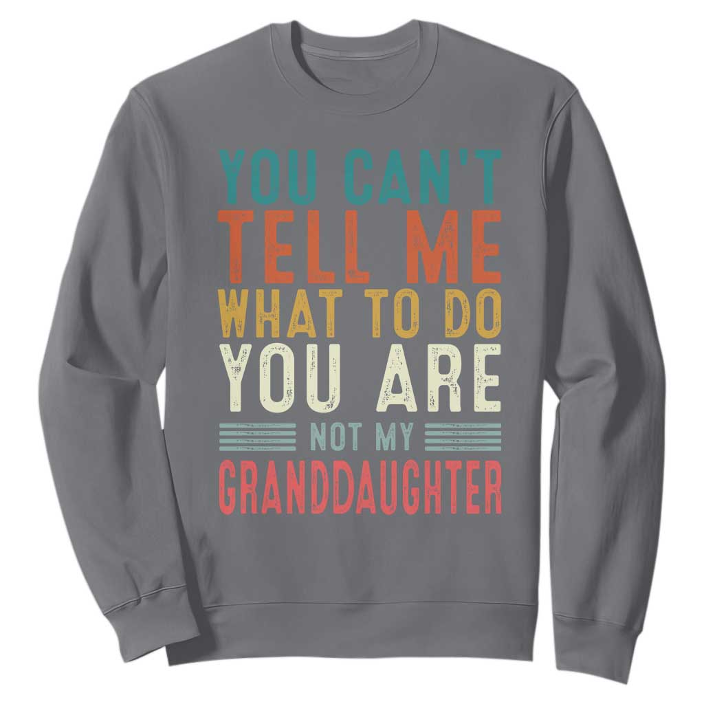 You Can't Tell Me What To Do You're Not My Granddaughter Sweatshirt Funny Grandpa Grandfather Retro TS10 Charcoal Print Your Wear