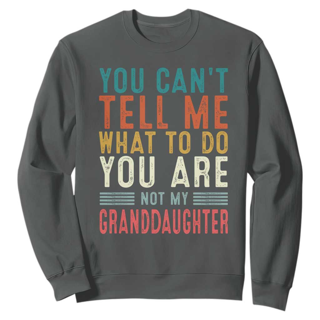 You Can't Tell Me What To Do You're Not My Granddaughter Sweatshirt Funny Grandpa Grandfather Retro TS10 Dark Heather Print Your Wear