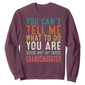 You Can't Tell Me What To Do You're Not My Granddaughter Sweatshirt Funny Grandpa Grandfather Retro TS10 Maroon Print Your Wear