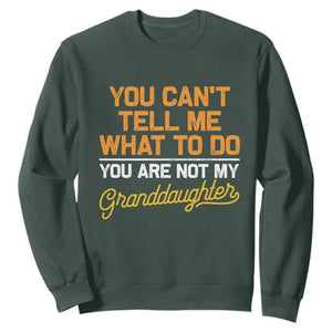 You Can't Tell Me What To Do You're Not My Granddaughter Sweatshirt Funny Grandpa TS10 Dark Forest Green Print Your Wear