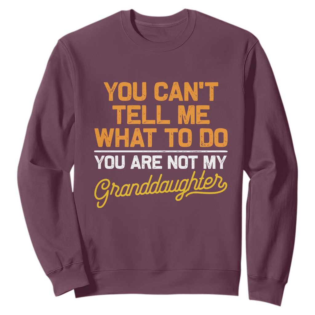 You Can't Tell Me What To Do You're Not My Granddaughter Sweatshirt Funny Grandpa TS10 Maroon Print Your Wear