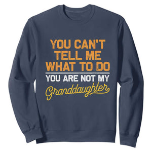 You Can't Tell Me What To Do You're Not My Granddaughter Sweatshirt Funny Grandpa TS10 Navy Print Your Wear
