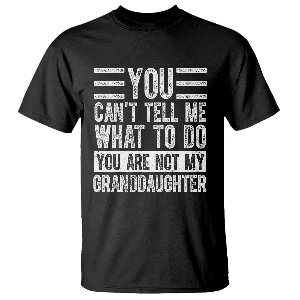 You Can't Tell Me What To Do You're Not My Granddaughter T Shirt Funny Grandpa Fathers Day TS10 Black Print Your Wear