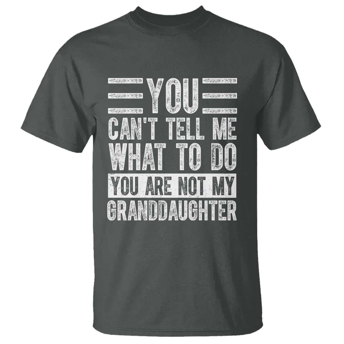 You Can't Tell Me What To Do You're Not My Granddaughter T Shirt Funny Grandpa Fathers Day TS10 Dark Heather Print Your Wear