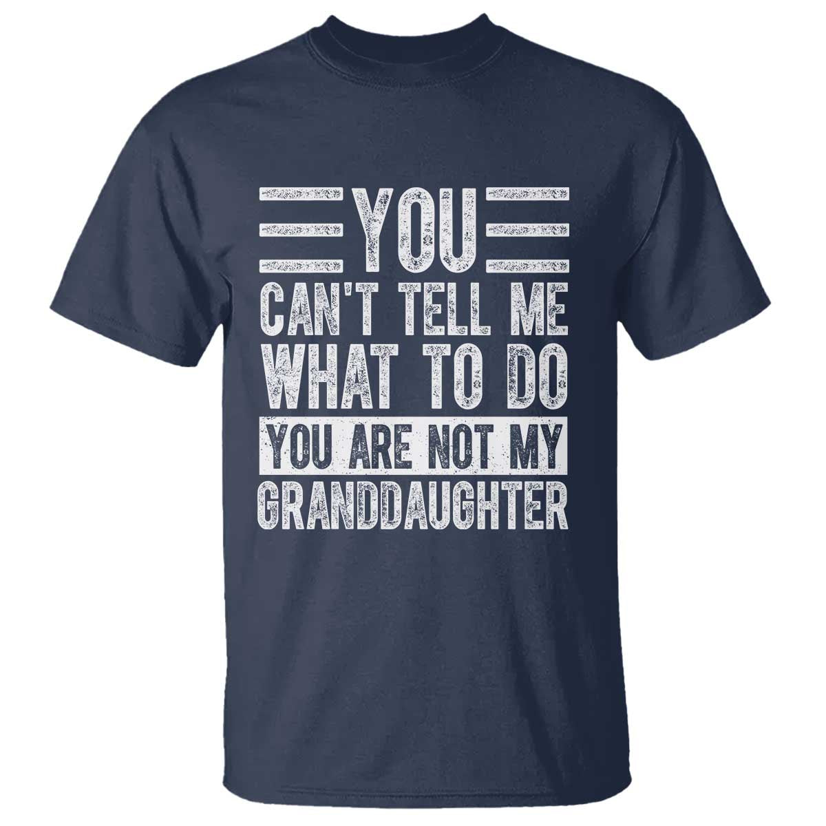 You Can't Tell Me What To Do You're Not My Granddaughter T Shirt Funny Grandpa Fathers Day TS10 Navy Print Your Wear