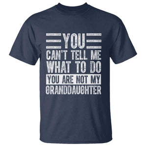 You Can't Tell Me What To Do You're Not My Granddaughter T Shirt Funny Grandpa Fathers Day TS10 Navy Print Your Wear