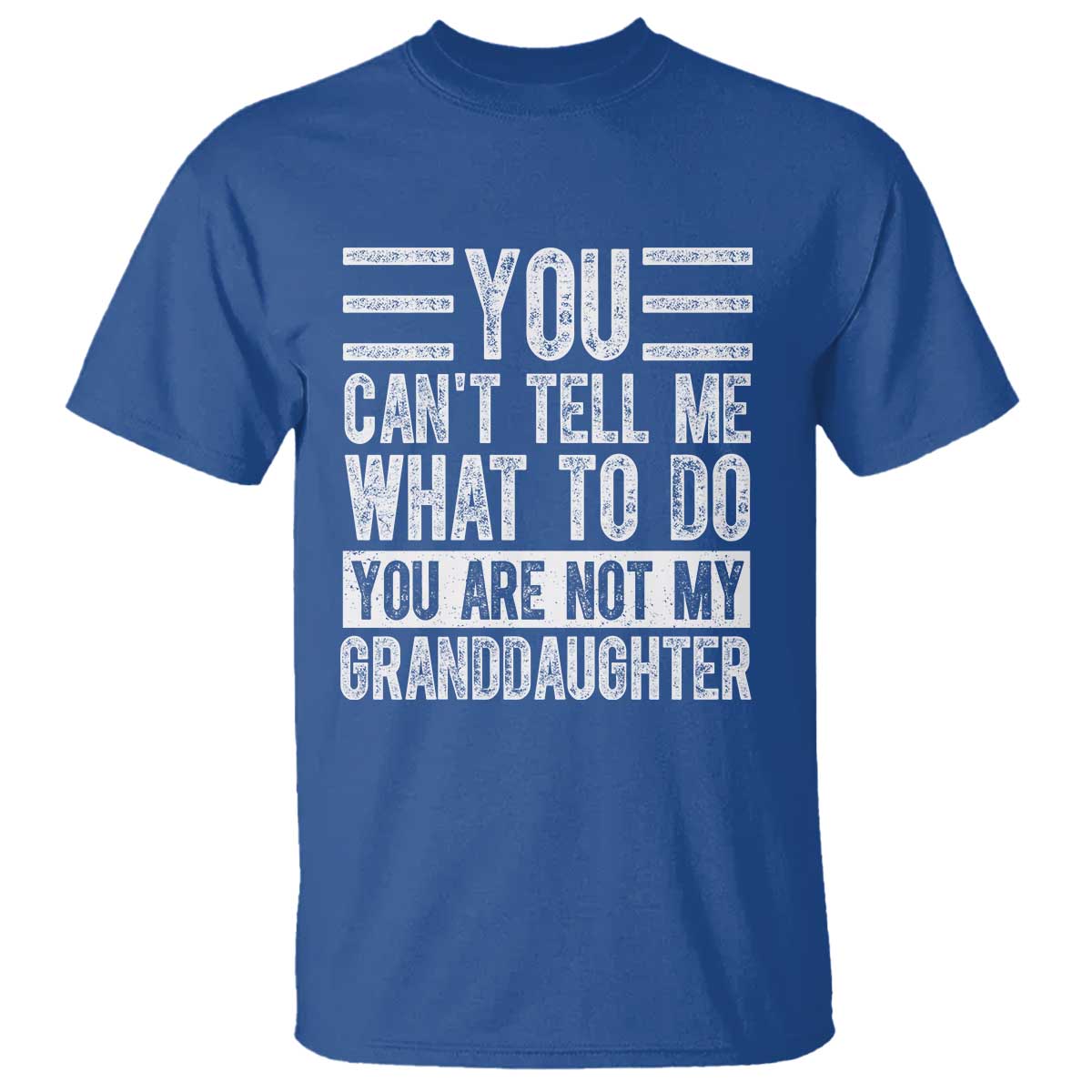 You Can't Tell Me What To Do You're Not My Granddaughter T Shirt Funny Grandpa Fathers Day TS10 Royal Blue Print Your Wear