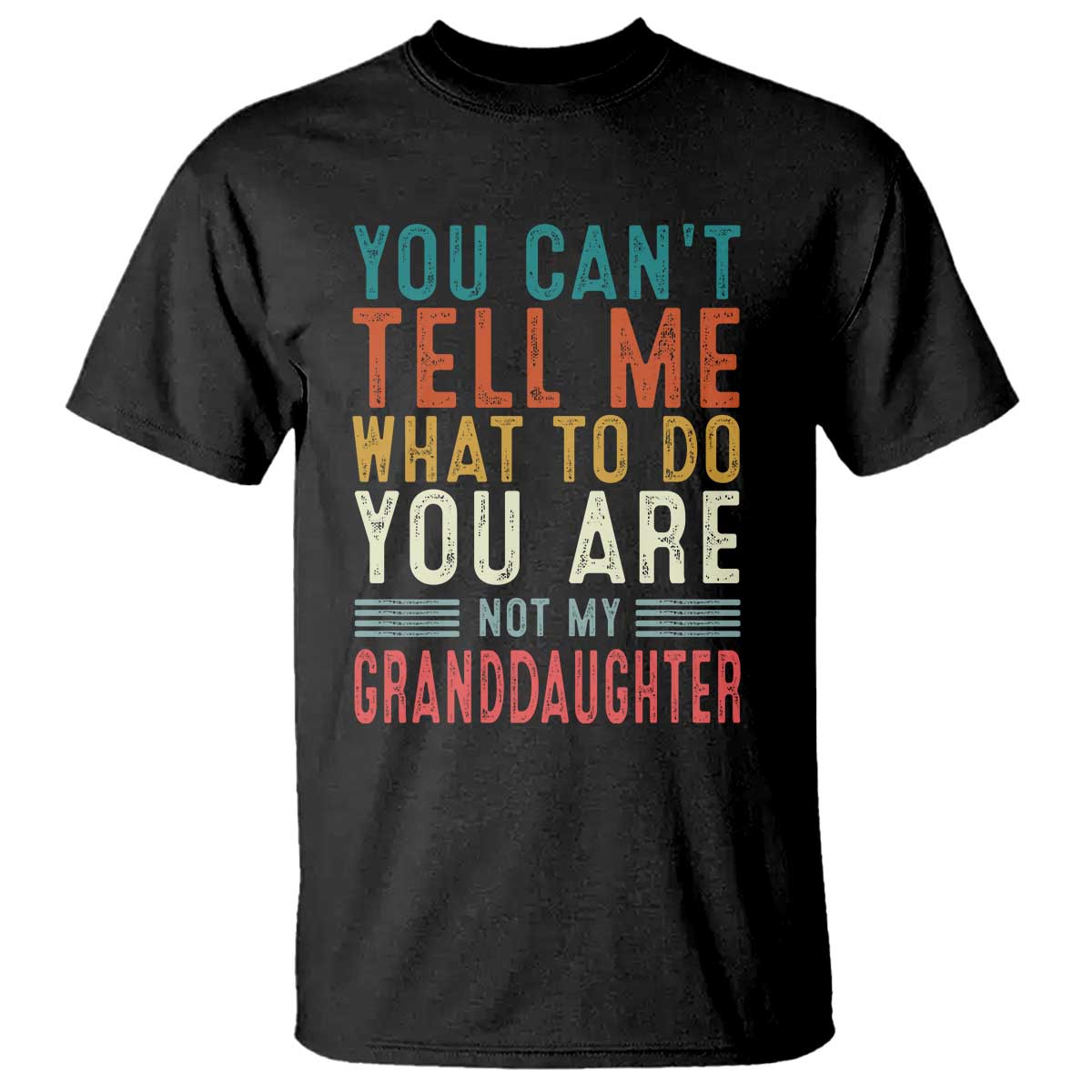 You Can't Tell Me What To Do You're Not My Granddaughter T Shirt Funny Grandpa Grandfather Retro TS10 Black Print Your Wear