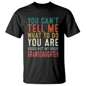 You Can't Tell Me What To Do You're Not My Granddaughter T Shirt Funny Grandpa Grandfather Retro TS10 Black Print Your Wear