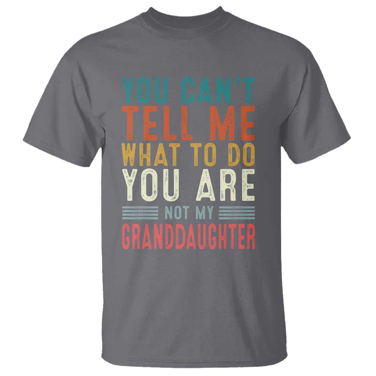 You Can't Tell Me What To Do You're Not My Granddaughter T Shirt Funny Grandpa Grandfather Retro TS10 Charcoal Print Your Wear