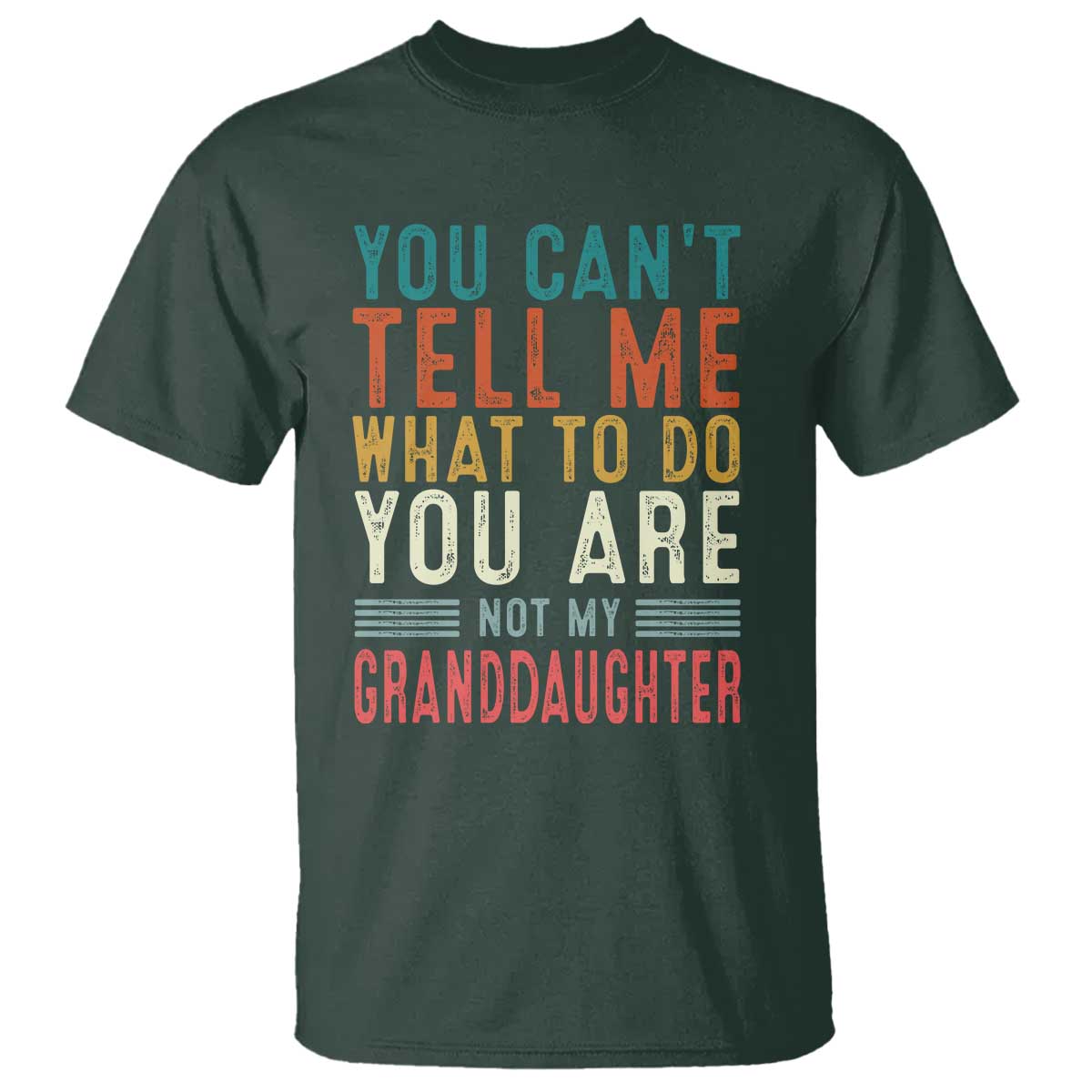 You Can't Tell Me What To Do You're Not My Granddaughter T Shirt Funny Grandpa Grandfather Retro TS10 Dark Forest Green Print Your Wear
