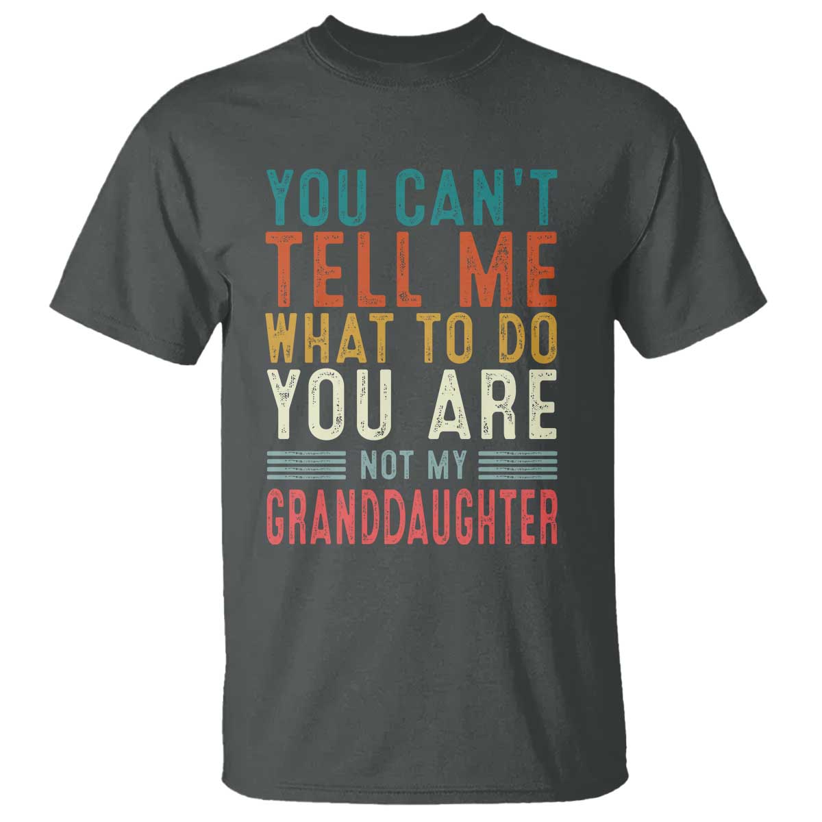 You Can't Tell Me What To Do You're Not My Granddaughter T Shirt Funny Grandpa Grandfather Retro TS10 Dark Heather Print Your Wear