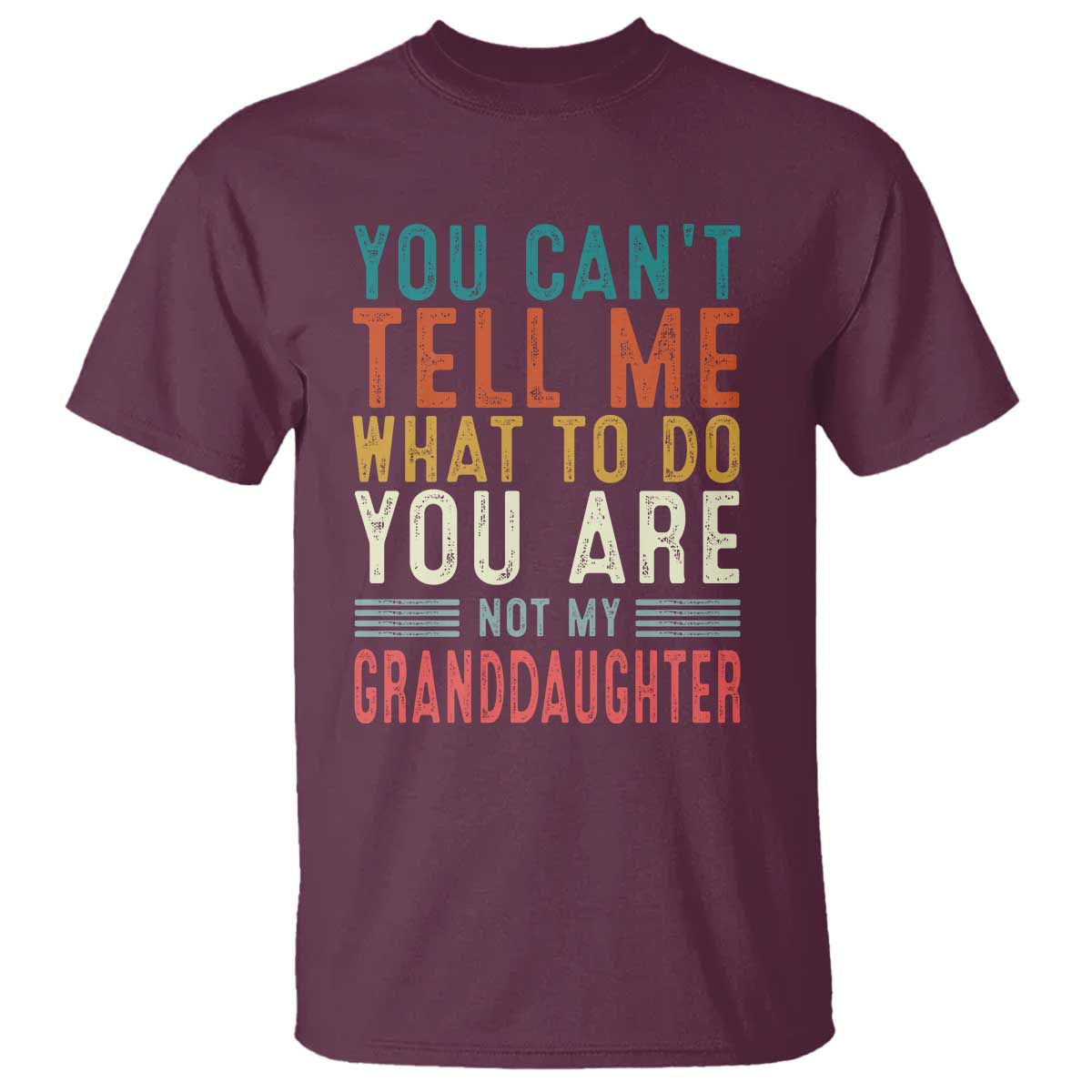 You Can't Tell Me What To Do You're Not My Granddaughter T Shirt Funny Grandpa Grandfather Retro TS10 Maroon Print Your Wear