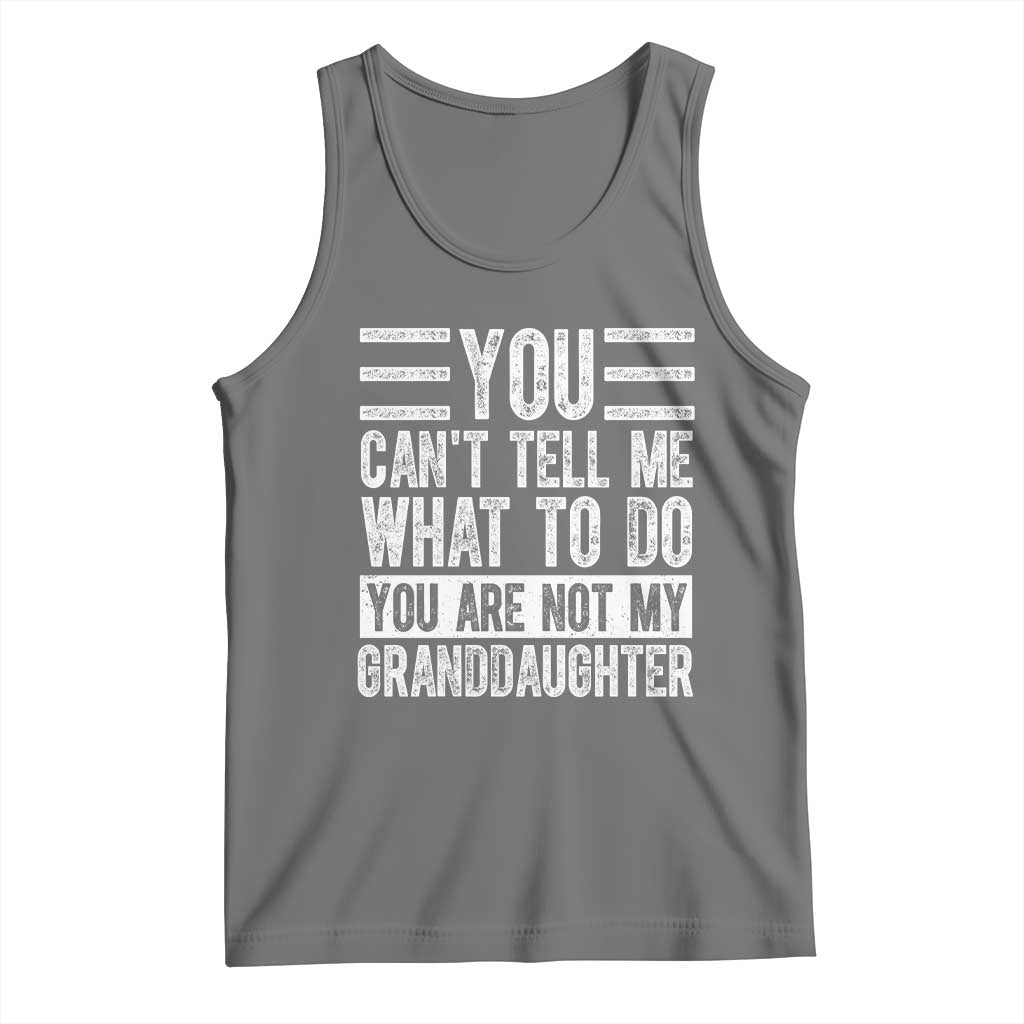 You Can't Tell Me What To Do You're Not My Granddaughter Tank Top Funny Grandpa Fathers Day TS10 Black Heather Print Your Wear