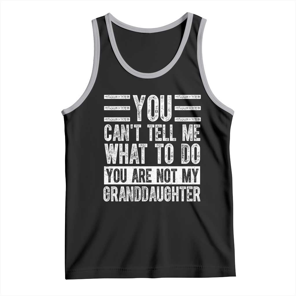 You Can't Tell Me What To Do You're Not My Granddaughter Tank Top Funny Grandpa Fathers Day TS10 Black Athletic Heather Print Your Wear