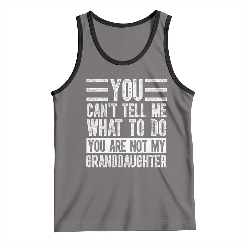 You Can't Tell Me What To Do You're Not My Granddaughter Tank Top Funny Grandpa Fathers Day TS10 Deep Heather Black Print Your Wear