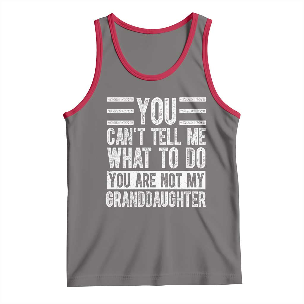 You Can't Tell Me What To Do You're Not My Granddaughter Tank Top Funny Grandpa Fathers Day TS10 Deep Heather Red Print Your Wear