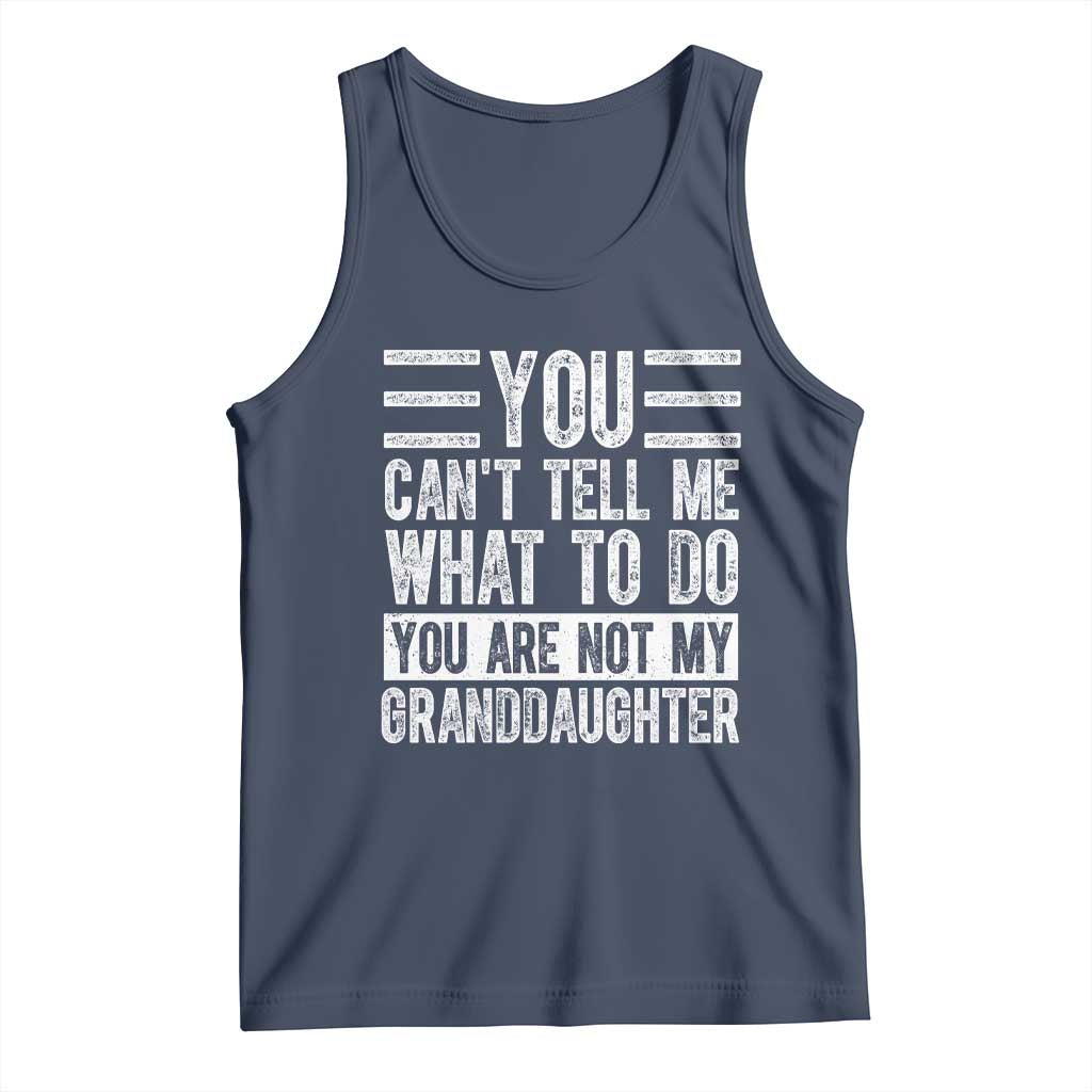 You Can't Tell Me What To Do You're Not My Granddaughter Tank Top Funny Grandpa Fathers Day TS10 Navy Print Your Wear