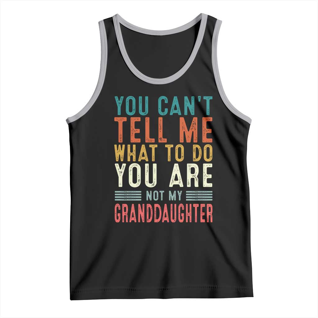 You Can't Tell Me What To Do You're Not My Granddaughter Tank Top Funny Grandpa Grandfather Retro TS10 Black Athletic Heather Print Your Wear