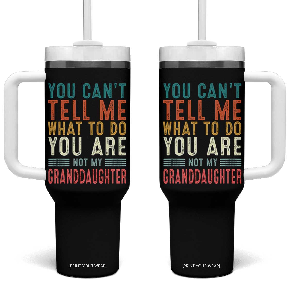 You Can't Tell Me What To Do You're Not My Granddaughter Tumbler With Handle Funny Grandpa Grandfather Retro TS10 One Size: 40 oz Black Print Your Wear