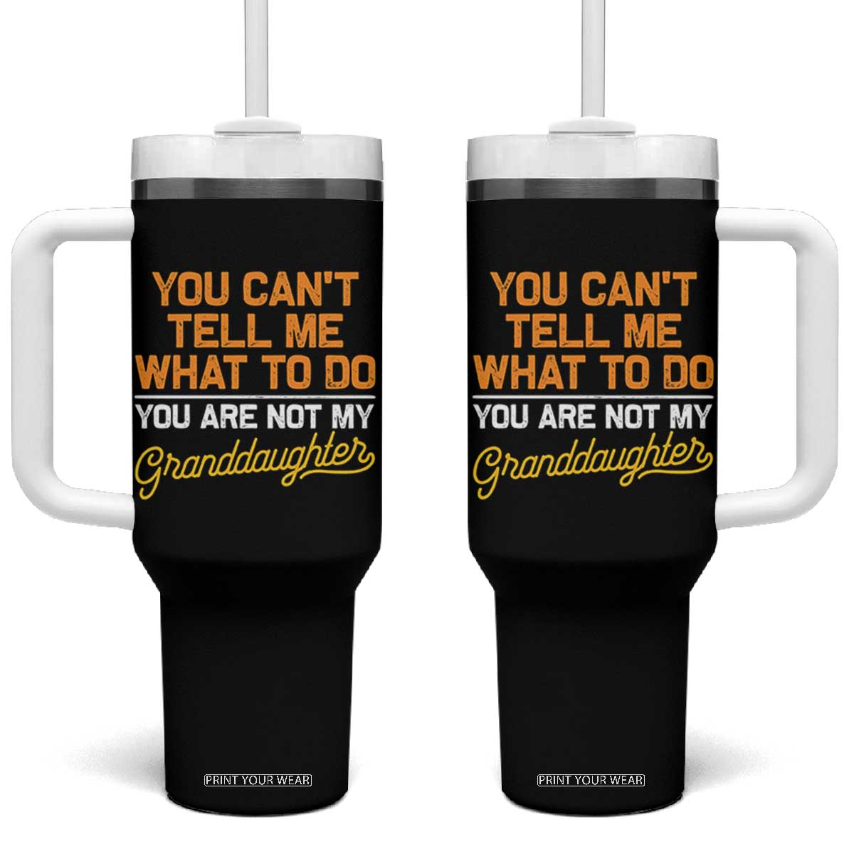 You Can't Tell Me What To Do You're Not My Granddaughter Tumbler With Handle Funny Grandpa TS10 One Size: 40 oz Black Print Your Wear