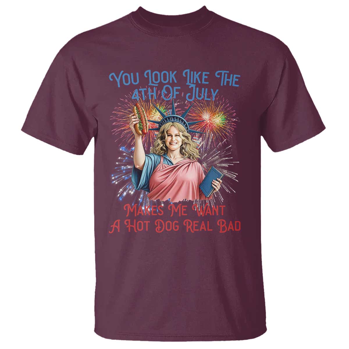You Look Like The 4th Of July Makes Me Want A Hot Dog Real Bad T Shirt Funny 4th July Hot Dog Meme TS10 Maroon Print Your Wear