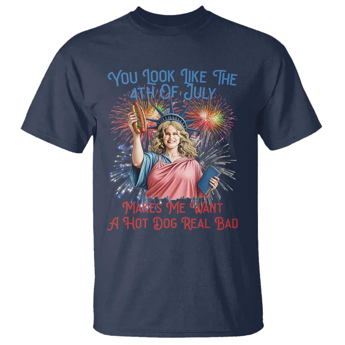 You Look Like The 4th Of July Makes Me Want A Hot Dog Real Bad T Shirt Funny 4th July Hot Dog Meme TS10 Navy Print Your Wear