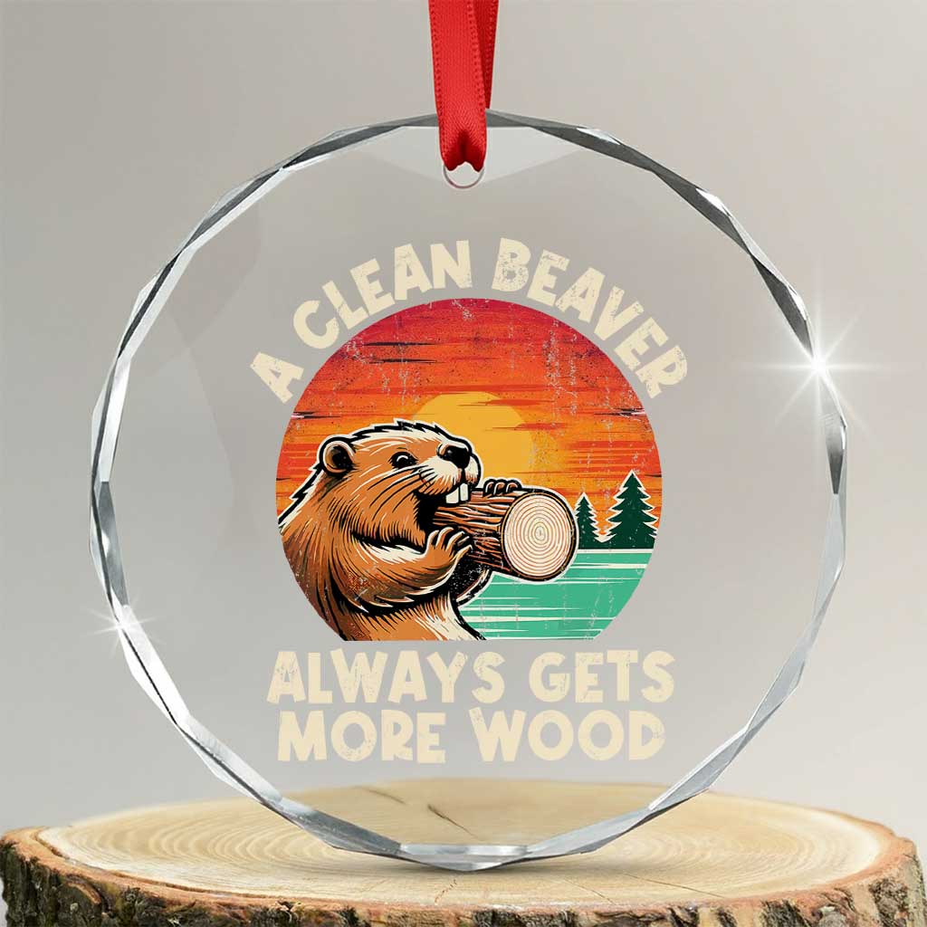 A Clean Beaver Always Gets More Wood Crystal Glass Ornament Funny Adult Crude Joke TS10 Transparent Glass 3'' Circle Print Your Wear