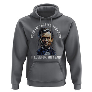 Abraham Lincoln Hoodie Go To The Theater It'll Be Fun They Said History TS09 Charcoal Print Your Wear