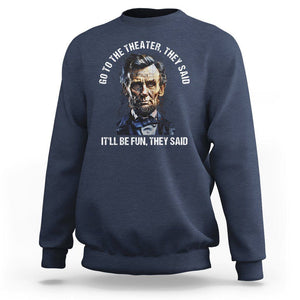 Abraham Lincoln Sweatshirt Go To The Theater It'll Be Fun They Said History TS09 Navy Print Your Wear