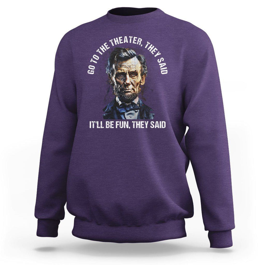 Abraham Lincoln Sweatshirt Go To The Theater It'll Be Fun They Said History TS09 Purple Print Your Wear
