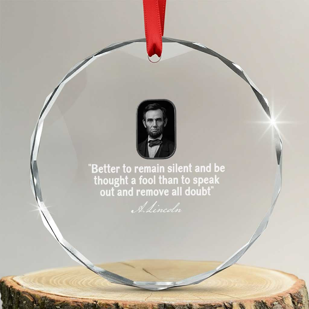 Abraham Lincoln Wise Quote Crystal Glass Ornament Better To Remain Silent Sarcastic Wisdom TS02 Transparent Glass 3'' Circle Print Your Wear