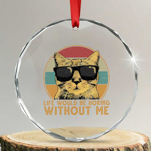 Admit It Life Would Be Boring Without Me Crystal Glass Ornament Funny Cat Saying TS14 Transparent Glass 3'' Circle Print Your Wear