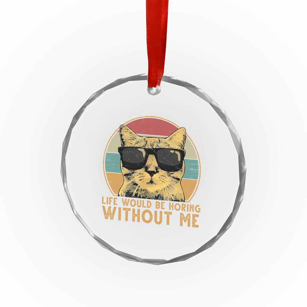 Admit It Life Would Be Boring Without Me Crystal Glass Ornament Funny Cat Saying TS14 Print Your Wear