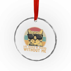 Admit It Life Would Be Boring Without Me Crystal Glass Ornament Funny Cat Saying TS14 Print Your Wear