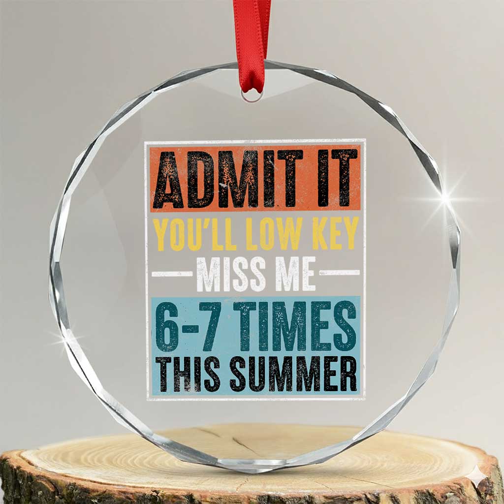 Admit It You Will Low key Miss Me 67 Times This Summer Crystal Glass Ornament Last Day Six Seven Meme TS11 Transparent Glass 3'' Circle Print Your Wear