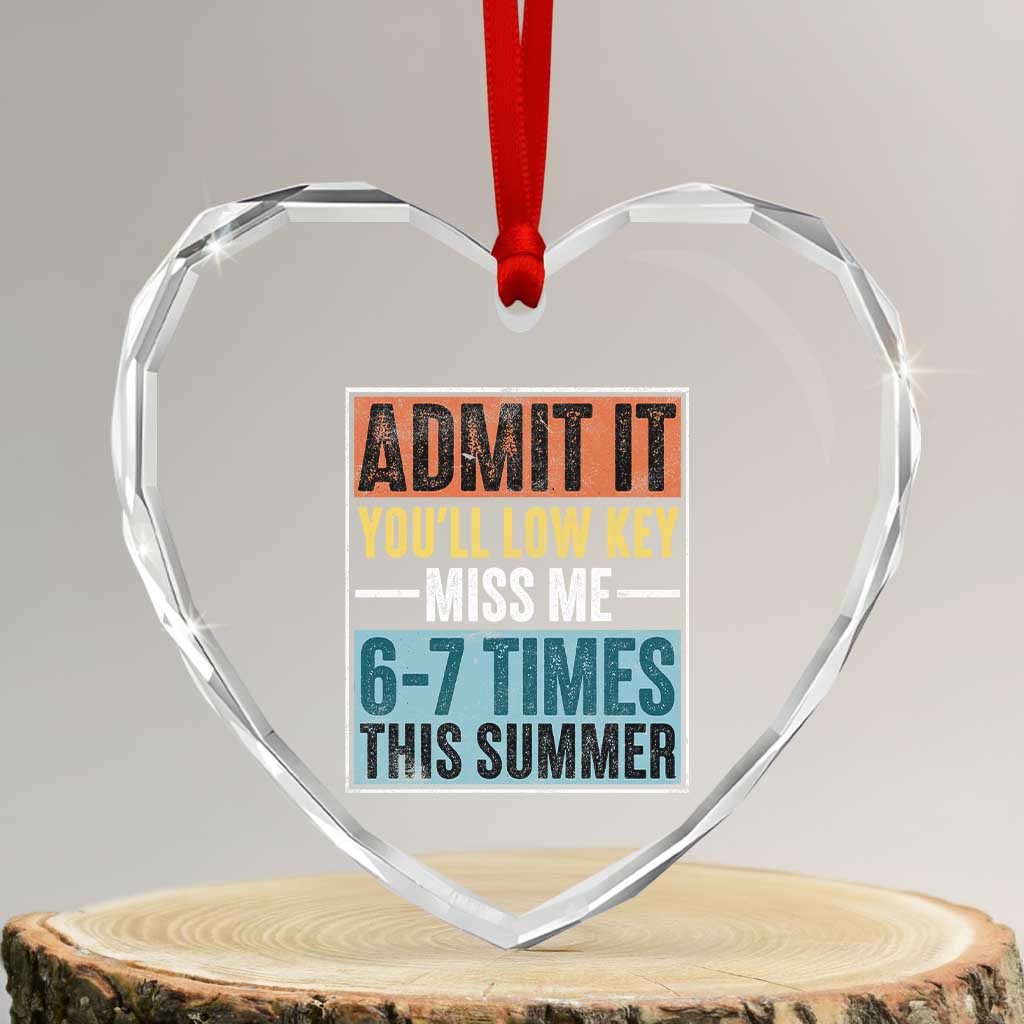 Admit It You Will Low key Miss Me 67 Times This Summer Heart Crystal Glass Ornament Last Day Six Seven Meme TS11 Transparent Glass 3'' Heart Print Your Wear