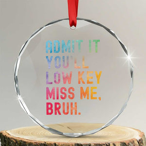Admit It You'll Low Key Miss Me Bruh Crystal Glass Ornament Last Day of School Teacher TS10 Transparent Glass 3'' Circle Print Your Wear