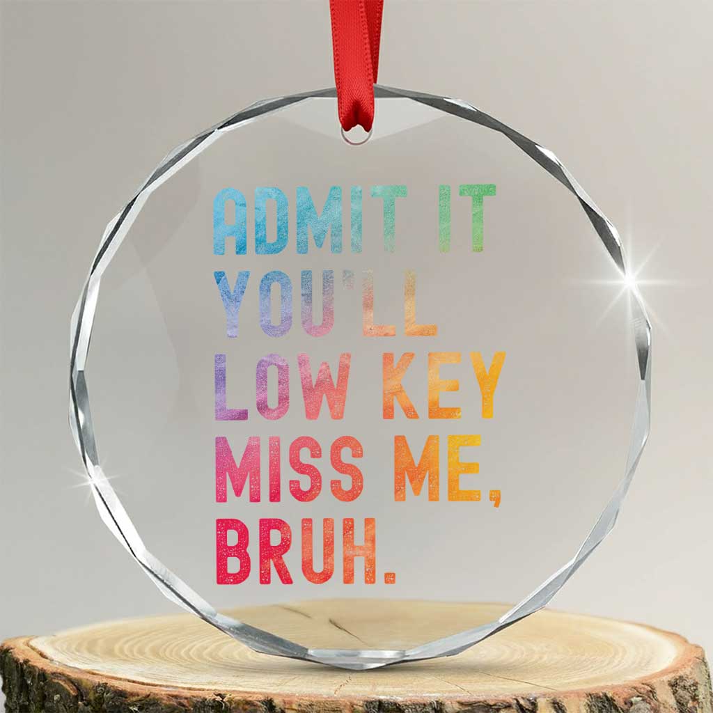 Admit It You'll Low Key Miss Me Bruh Crystal Glass Ornament Last Day of School Teacher TS10 Transparent Glass 3'' Circle Print Your Wear