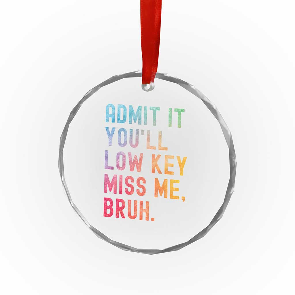 Admit It You'll Low Key Miss Me Bruh Crystal Glass Ornament Last Day of School Teacher TS10 Print Your Wear
