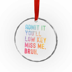 Admit It You'll Low Key Miss Me Bruh Crystal Glass Ornament Last Day of School Teacher TS10 Print Your Wear
