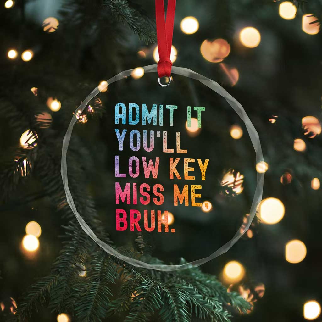 Admit It You'll Low Key Miss Me Bruh Crystal Glass Ornament Last Day of School Teacher TS10 Print Your Wear