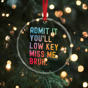 Admit It You'll Low Key Miss Me Bruh Crystal Glass Ornament Last Day of School Teacher TS10 Print Your Wear